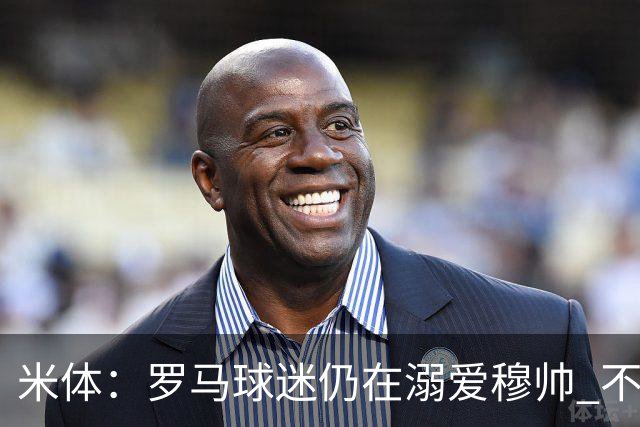 米体：罗马球迷仍在溺爱穆帅 不顾一切的支持他